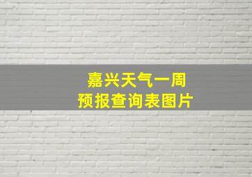 嘉兴天气一周预报查询表图片