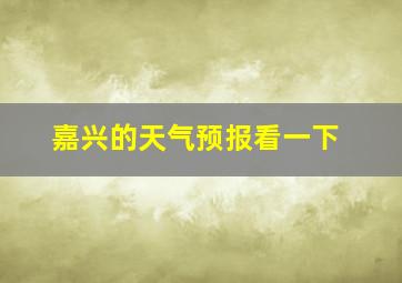 嘉兴的天气预报看一下