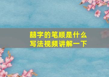 囍字的笔顺是什么写法视频讲解一下