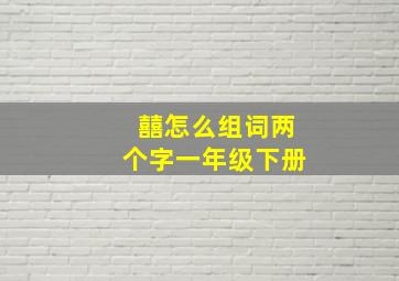 囍怎么组词两个字一年级下册