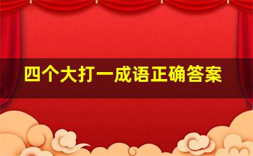 四个大打一成语正确答案