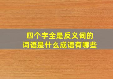 四个字全是反义词的词语是什么成语有哪些