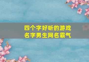 四个字好听的游戏名字男生网名霸气