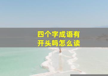 四个字成语有开头吗怎么读