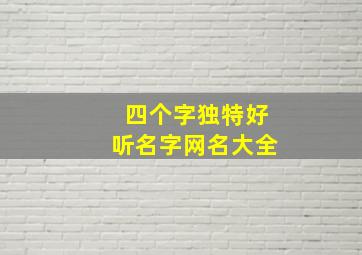 四个字独特好听名字网名大全