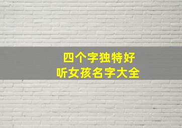 四个字独特好听女孩名字大全