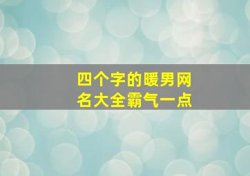 四个字的暖男网名大全霸气一点