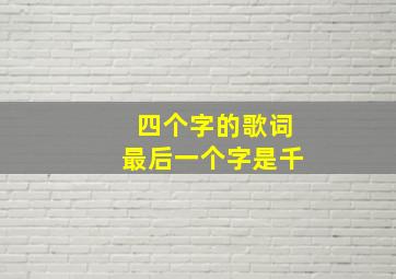 四个字的歌词最后一个字是千