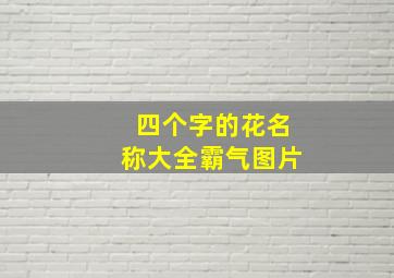 四个字的花名称大全霸气图片