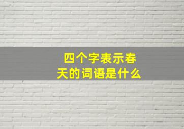 四个字表示春天的词语是什么