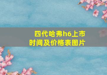 四代哈弗h6上市时间及价格表图片