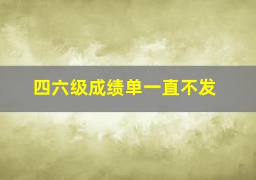 四六级成绩单一直不发