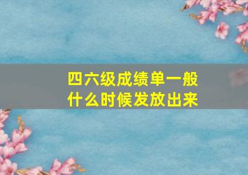 四六级成绩单一般什么时候发放出来