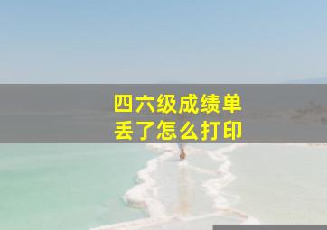 四六级成绩单丢了怎么打印