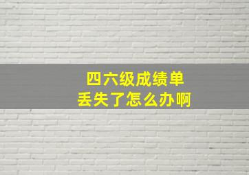 四六级成绩单丢失了怎么办啊