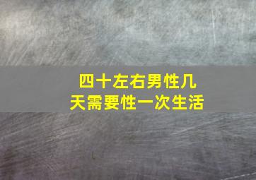 四十左右男性几天需要性一次生活