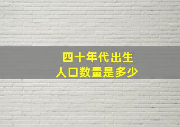 四十年代出生人口数量是多少