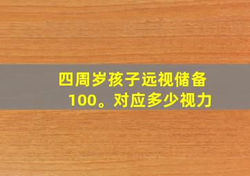 四周岁孩子远视储备100。对应多少视力