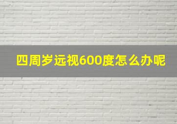 四周岁远视600度怎么办呢