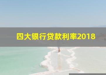 四大银行贷款利率2018