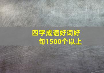 四字成语好词好句1500个以上