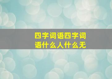 四字词语四字词语什么人什么无