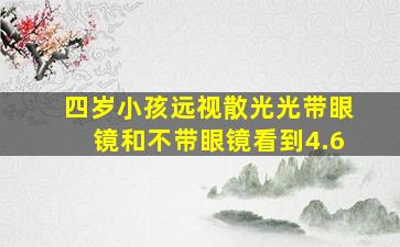 四岁小孩远视散光光带眼镜和不带眼镜看到4.6