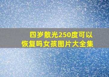 四岁散光250度可以恢复吗女孩图片大全集