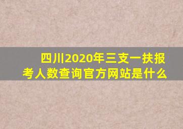 四川2020年三支一扶报考人数查询官方网站是什么