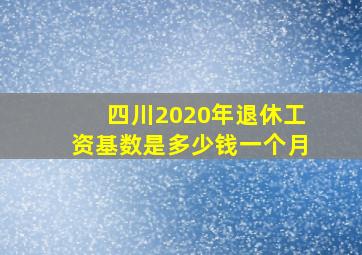 四川2020年退休工资基数是多少钱一个月