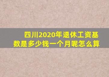 四川2020年退休工资基数是多少钱一个月呢怎么算