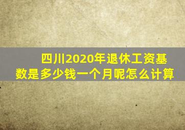 四川2020年退休工资基数是多少钱一个月呢怎么计算