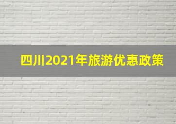 四川2021年旅游优惠政策