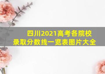 四川2021高考各院校录取分数线一览表图片大全