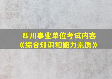 四川事业单位考试内容《综合知识和能力素质》