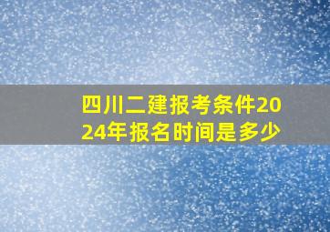 四川二建报考条件2024年报名时间是多少