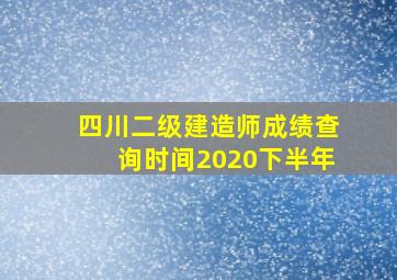 四川二级建造师成绩查询时间2020下半年