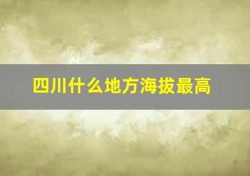 四川什么地方海拔最高