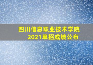 四川信息职业技术学院2021单招成绩公布