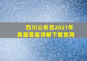 四川公务员2021年真题答案详解下载官网