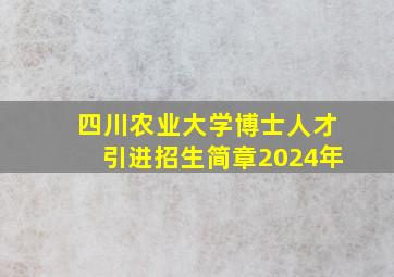 四川农业大学博士人才引进招生简章2024年