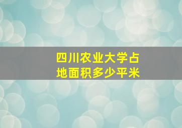 四川农业大学占地面积多少平米