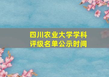 四川农业大学学科评级名单公示时间