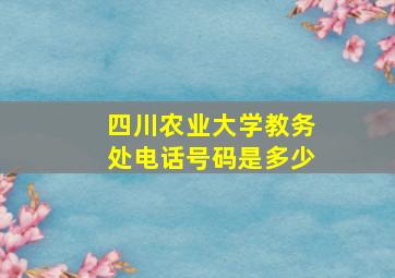 四川农业大学教务处电话号码是多少