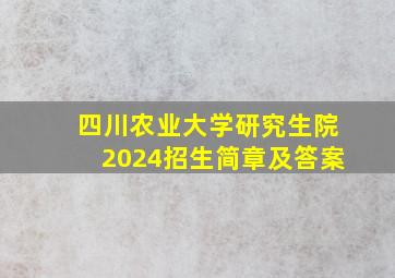 四川农业大学研究生院2024招生简章及答案