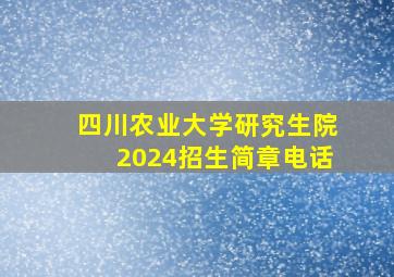 四川农业大学研究生院2024招生简章电话