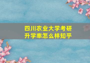 四川农业大学考研升学率怎么样知乎