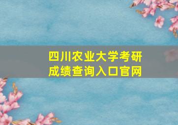 四川农业大学考研成绩查询入口官网