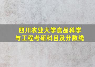 四川农业大学食品科学与工程考研科目及分数线