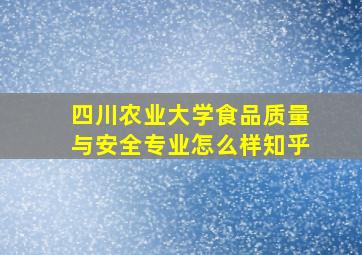 四川农业大学食品质量与安全专业怎么样知乎